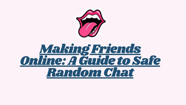Making Friends Online: A Guide to Safe Random Chat